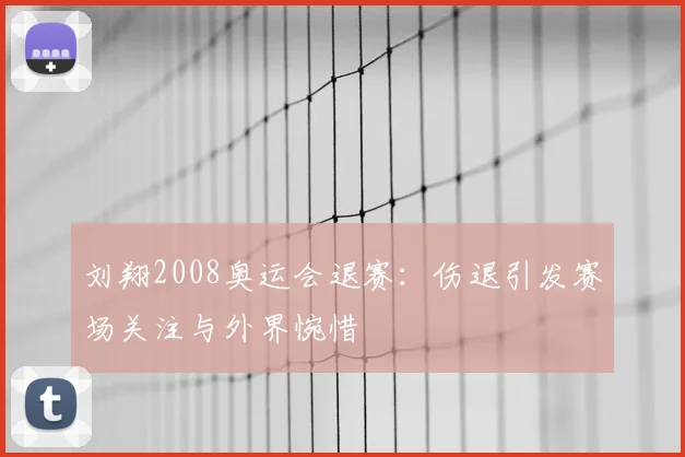 刘翔2008奥运会退赛：伤退引发赛场关注与外界惋惜
