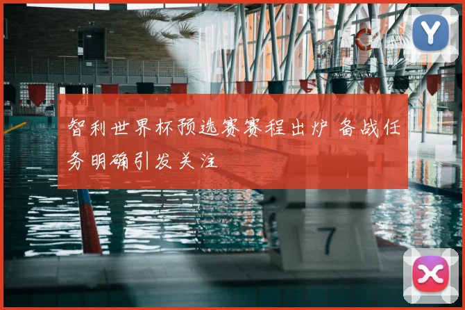 智利世界杯预选赛赛程出炉 备战任务明确引发关注