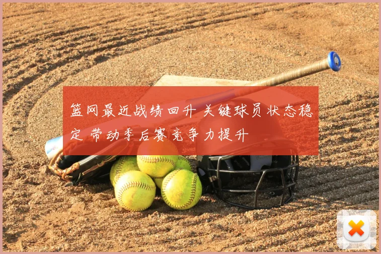 篮网最近战绩回升 关键球员状态稳定 带动季后赛竞争力提升