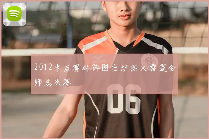 2012季后赛对阵图出炉热火雷霆会师总决赛