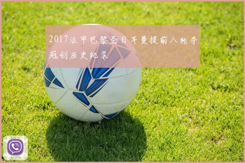 2017法甲巴黎圣日耳曼提前八轮夺冠创历史纪录