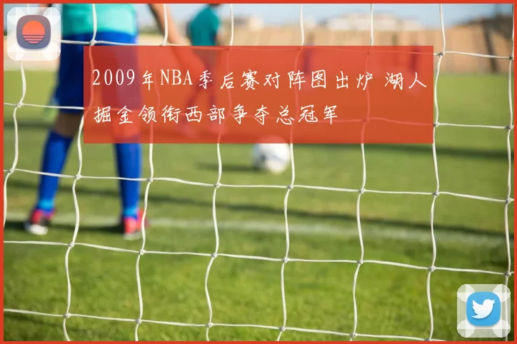 2009年NBA季后赛对阵图出炉 湖人掘金领衔西部争夺总冠军