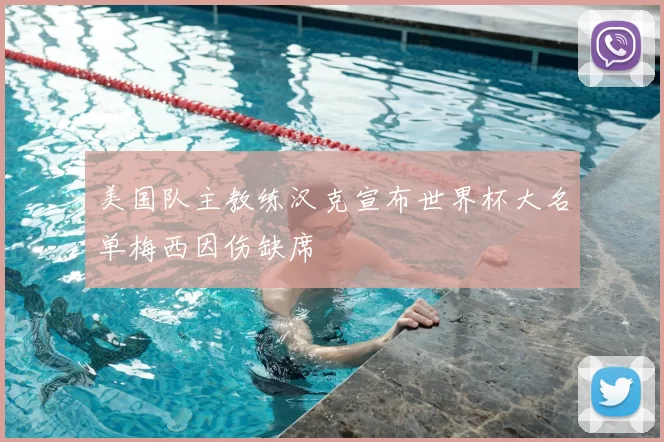 美国队主教练汉克宣布世界杯大名单梅西因伤缺席